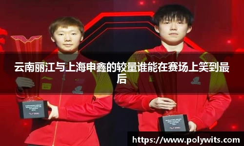 leyu云南丽江与上海申鑫的较量谁能在赛场上笑到最后